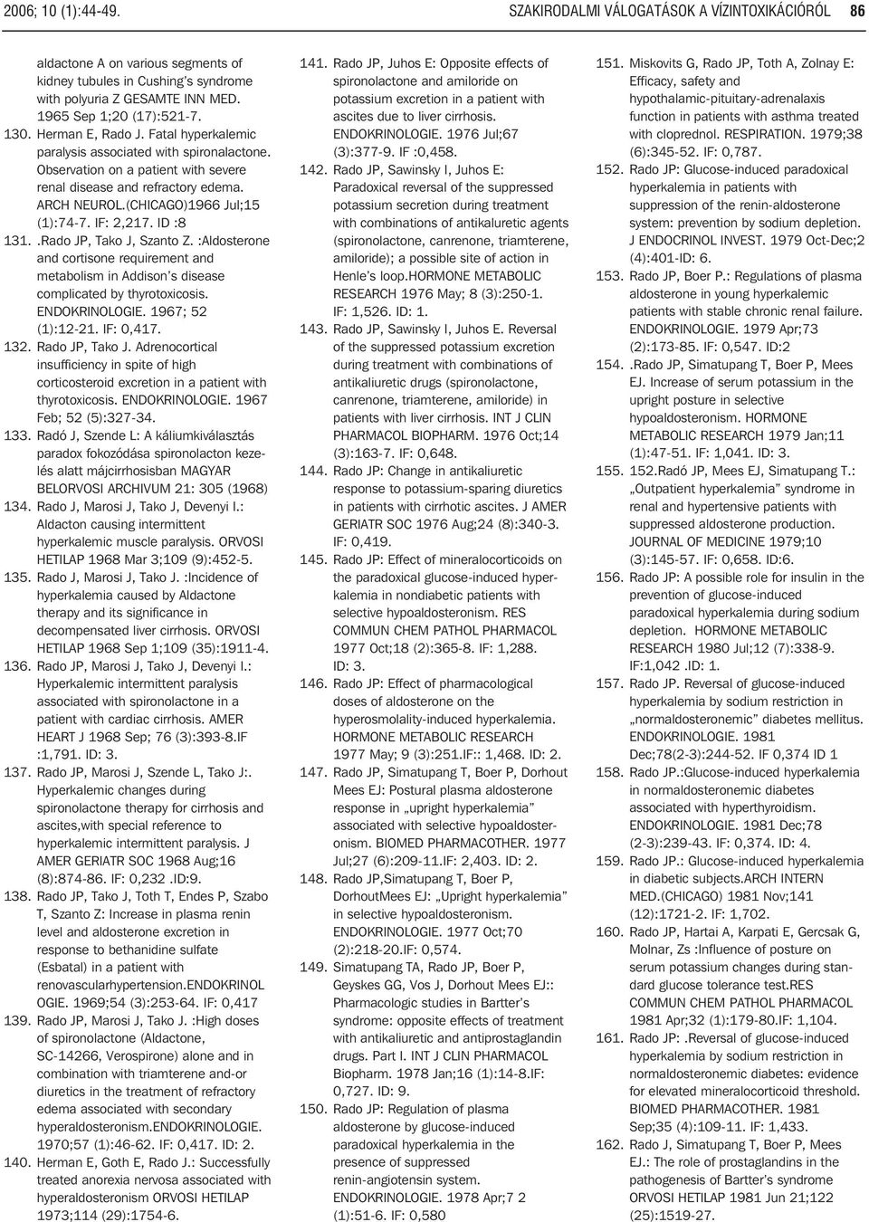 IF: 2,217. ID :8 131..Rado JP, Tako J, Szanto Z. :Aldosterone and cortisone requirement and metabolism in Addison s disease complicated by thyrotoxicosis. ENDOKRINOLOGIE. 1967; 52 (1):12-21.