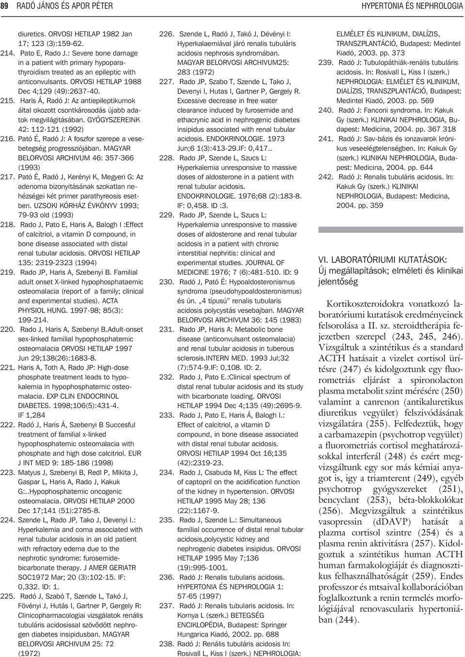 Haris Á, Radó J: Az antiepileptikumok által okozott csontkárosodás újabb adatok megvilágitásában. GYÓGYSZEREINK 42: 112-121 (1992) 216.