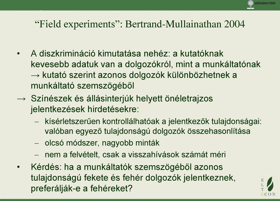 kísérletszerűen kontrollálhatóak a jelentkezők tulajdonságai: valóban egyező tulajdonságú dolgozók összehasonlítása olcsó módszer, nagyobb minták nem a