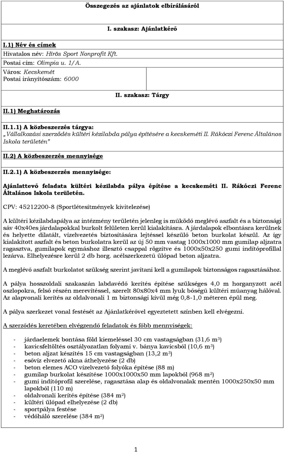 2) A közbeszerzés mennyisége II.2.1) A közbeszerzés mennyisége: tevő feladata kültéri kézilabda pálya építése a kecskeméti II. Rákóczi Ferenc Általános Iskola területén.