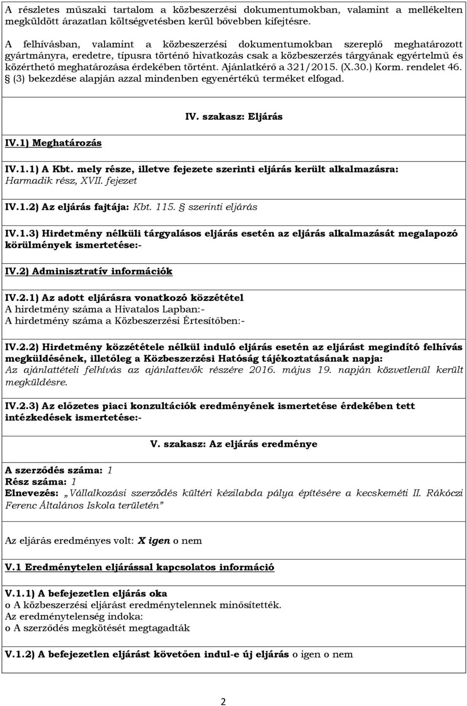 érdekében történt. kérő a 321/2015. (X.30.) Korm. rendelet 46. (3) bekezdése alapján azzal mindenben egyenértékű terméket elfogad. IV.1) Meghatározás IV. szakasz: Eljárás IV.1.1) A Kbt.