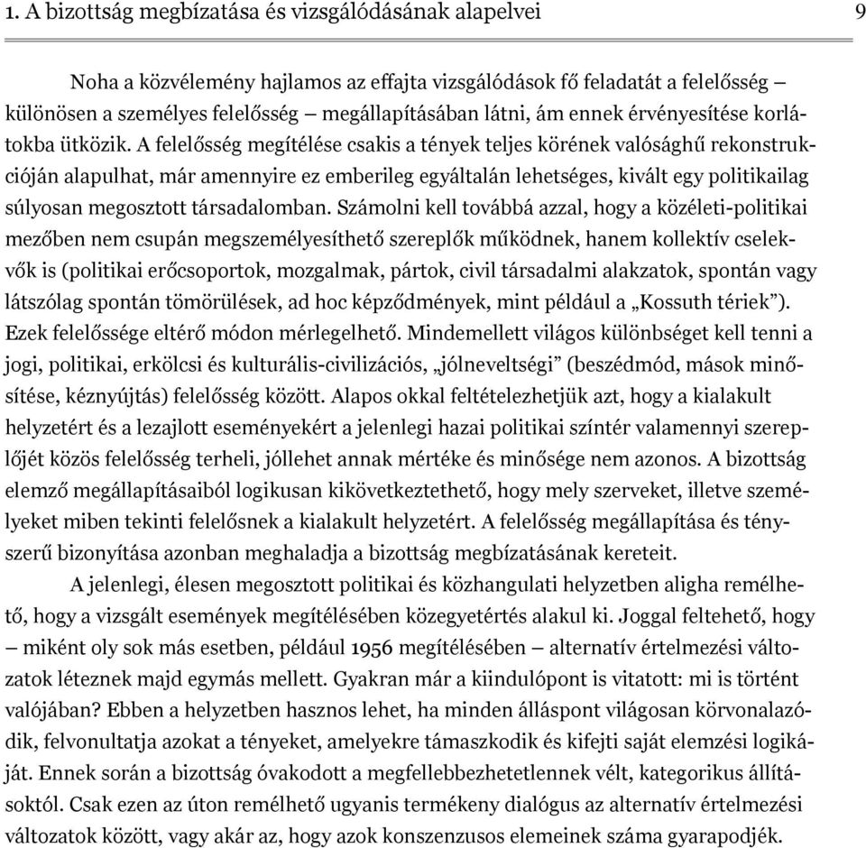 A felelősség megítélése csakis a tények teljes körének valósághű rekonstrukcióján alapulhat, már amennyire ez emberileg egyáltalán lehetséges, kivált egy politikailag súlyosan megosztott