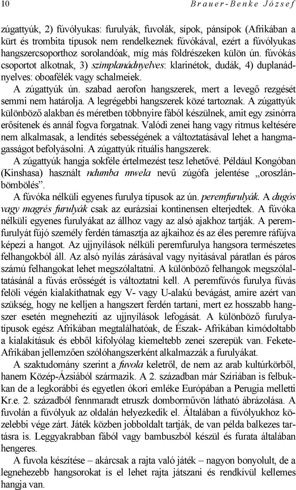 szabad aerofon hangszerek, mert a levegő rezgését semmi nem határolja. A legrégebbi hangszerek közé tartoznak.