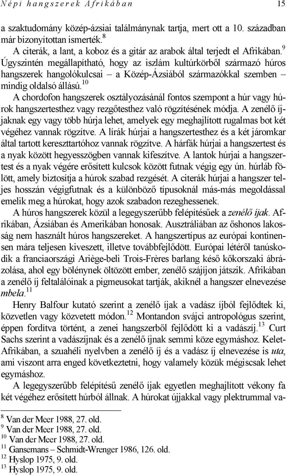 9 Úgyszintén megállapítható, hogy az iszlám kultúrkörből származó húros hangszerek hangolókulcsai a Közép-Ázsiából származókkal szemben mindig oldalsó állású.