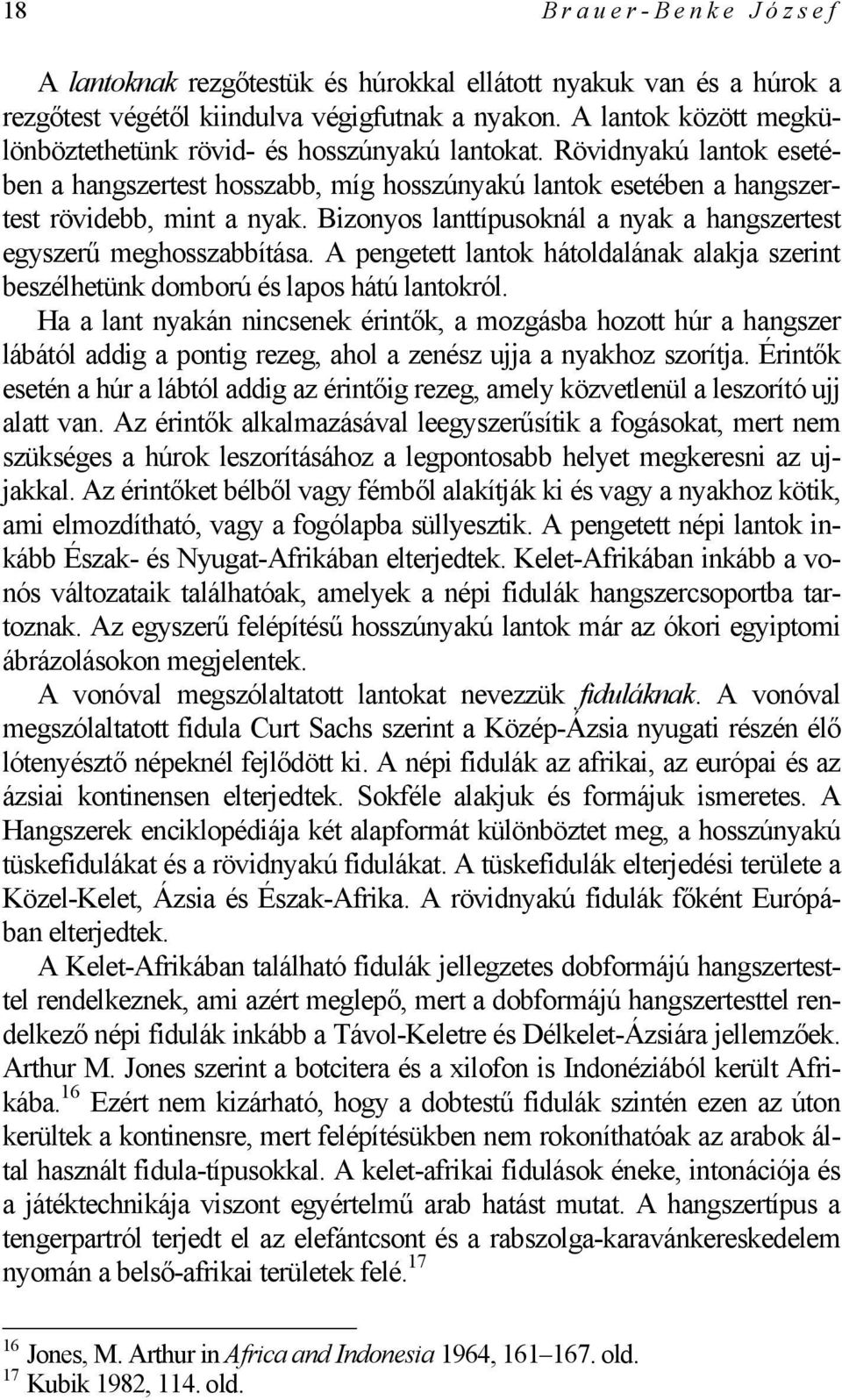 Bizonyos lanttípusoknál a nyak a hangszertest egyszerű meghosszabbítása. A pengetett lantok hátoldalának alakja szerint beszélhetünk domború és lapos hátú lantokról.