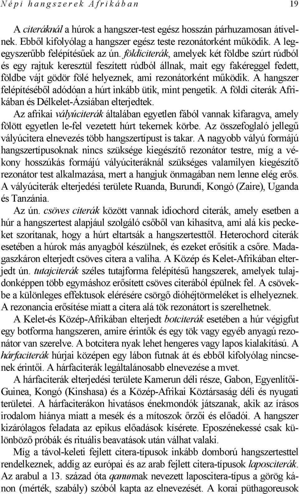 földiciterák, amelyek két földbe szúrt rúdból és egy rajtuk keresztül feszített rúdból állnak, mait egy fakéreggel fedett, földbe vájt gödör fölé helyeznek, ami rezonátorként működik.