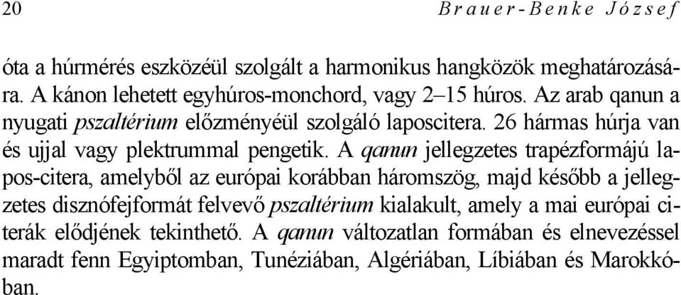 A qanun jellegzetes trapézformájú lapos-citera, amelyből az európai korábban háromszög, majd később a jellegzetes disznófejformát felvevő pszaltérium