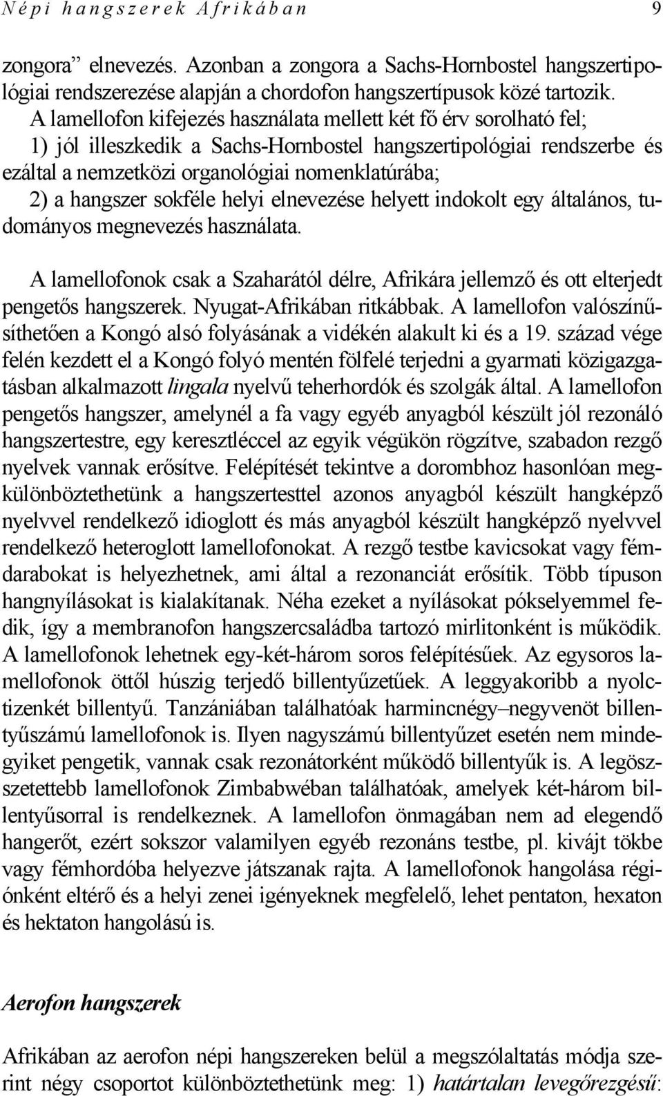 hangszer sokféle helyi elnevezése helyett indokolt egy általános, tudományos megnevezés használata. A lamellofonok csak a Szaharától délre, Afrikára jellemző és ott elterjedt pengetős hangszerek.