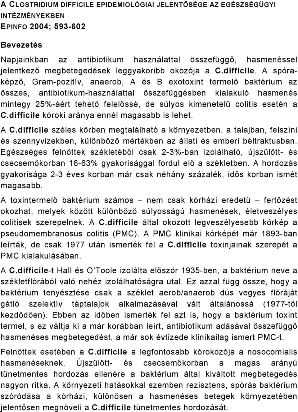 A spóraképző, Gram-pozitív, anaerob, A és B exotoxint termelő baktérium az összes, antibiotikum-használattal összefüggésben kialakuló hasmenés mintegy 25%-áért tehető felelőssé, de súlyos kimenetelű