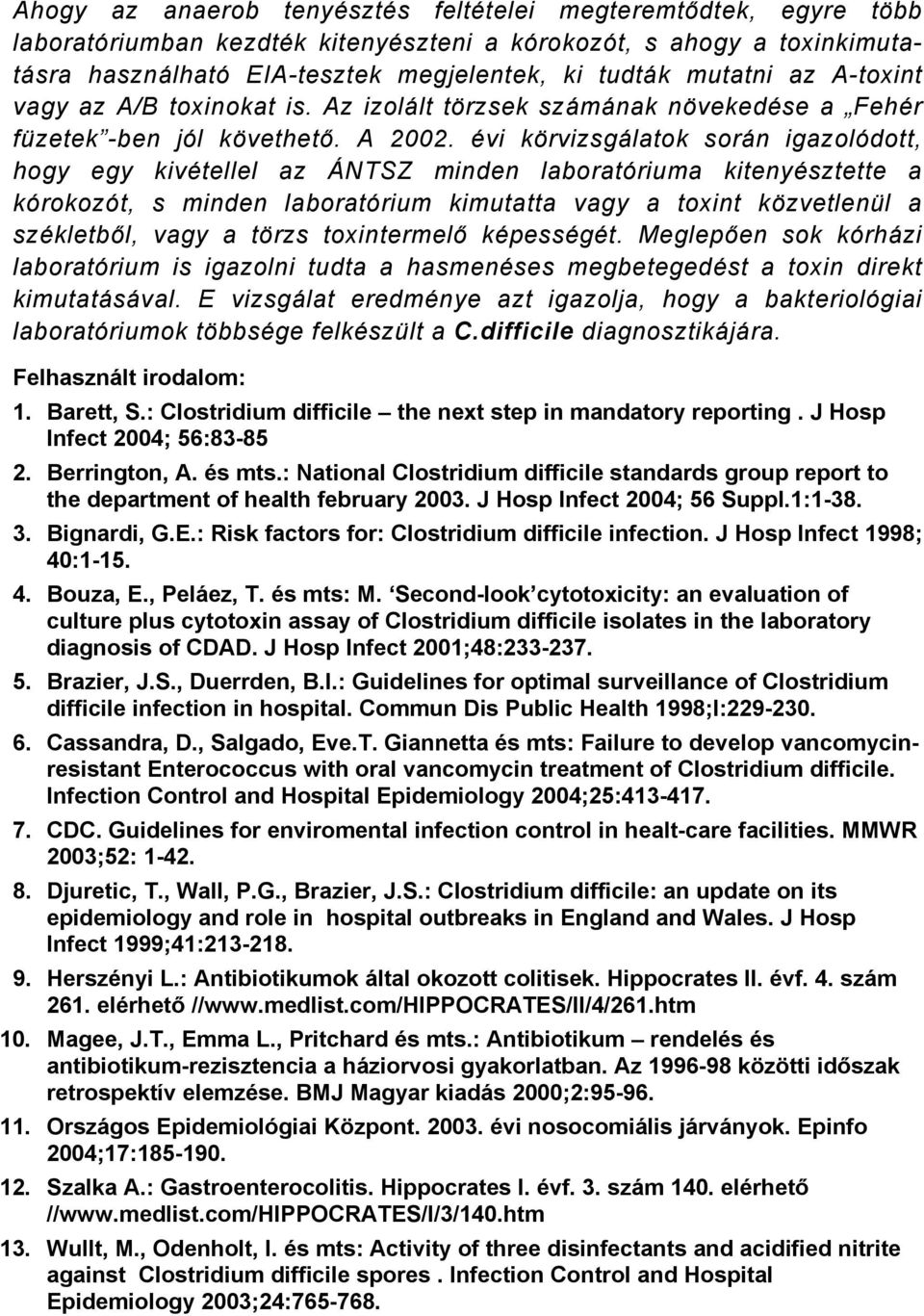 évi körvizsgálatok során igazolódott, hogy egy kivétellel az ÁNTSZ minden laboratóriuma kitenyésztette a kórokozót, s minden laboratórium kimutatta vagy a toxint közvetlenül a székletből, vagy a