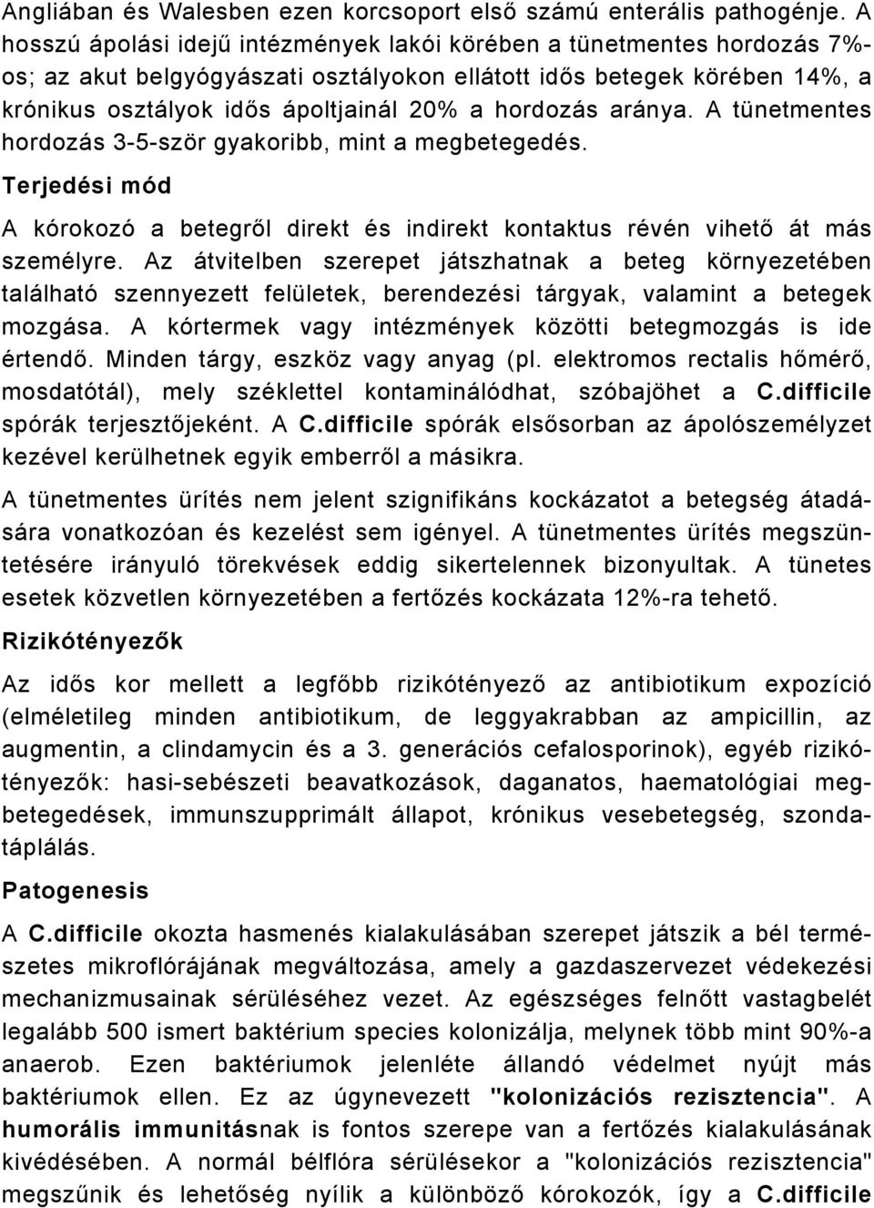 hordozás aránya. A tünetmentes hordozás 3-5-ször gyakoribb, mint a megbetegedés. Terjedési mód A kórokozó a betegről direkt és indirekt kontaktus révén vihető át más személyre.