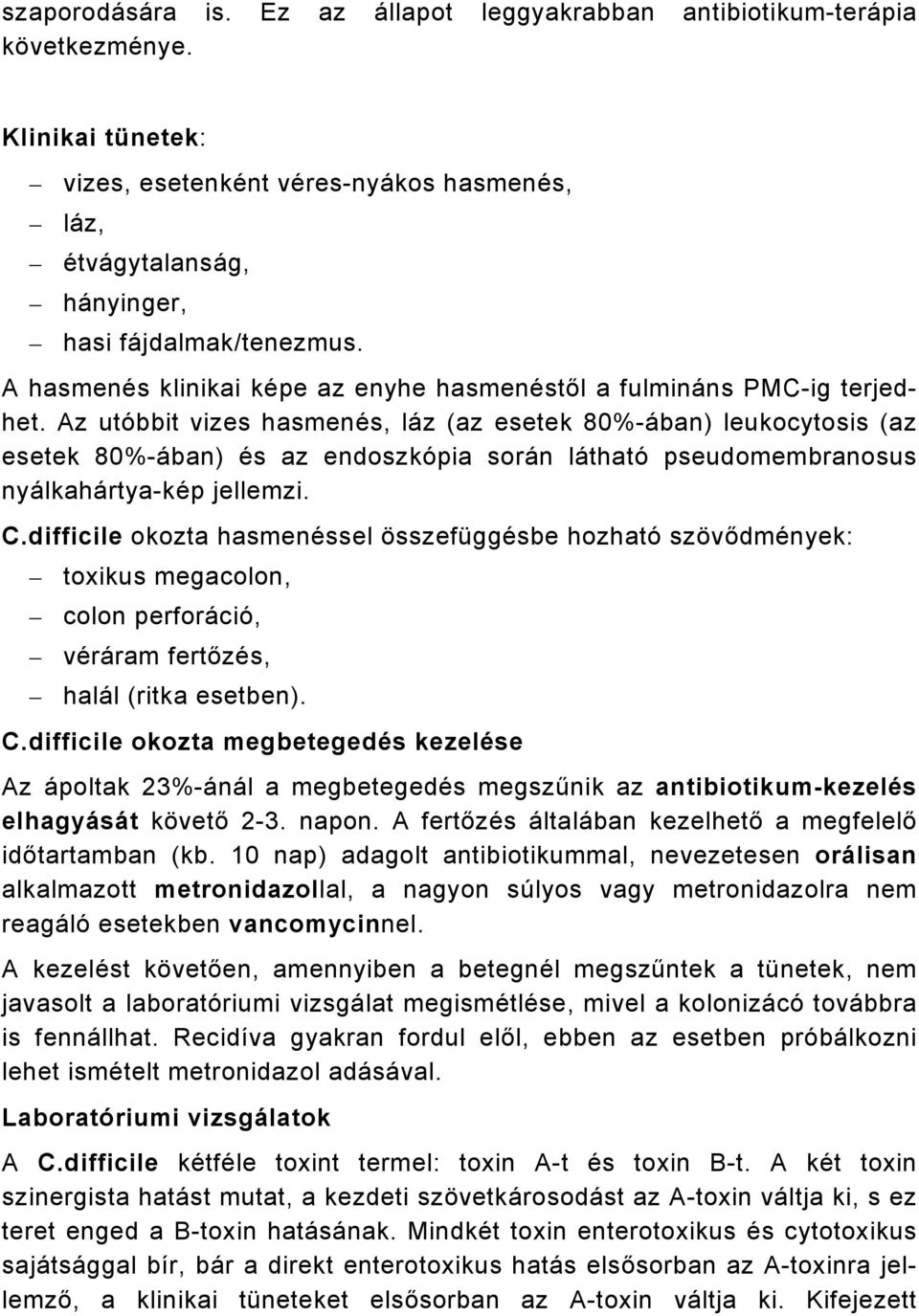 Az utóbbit vizes hasmenés, láz (az esetek 80%-ában) leukocytosis (az esetek 80%-ában) és az endoszkópia során látható pseudomembranosus nyálkahártya-kép jellemzi. C.