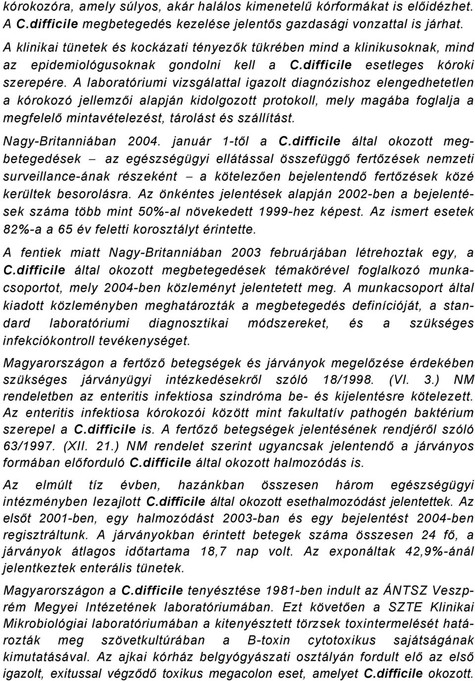 A laboratóriumi vizsgálattal igazolt diagnózishoz elengedhetetlen a kórokozó jellemzői alapján kidolgozott protokoll, mely magába foglalja a megfelelő mintavételezést, tárolást és szállítást.