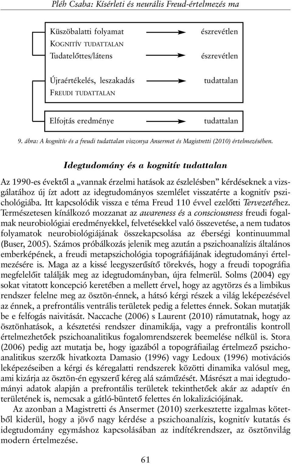 Idegtudomány és a kognitív tudattalan Az 1990-es évektõl a vannak érzelmi hatások az észlelésben kérdéseknek a vizsgálatához új ízt adott az idegtudományos szemlélet visszatérte a kognitív