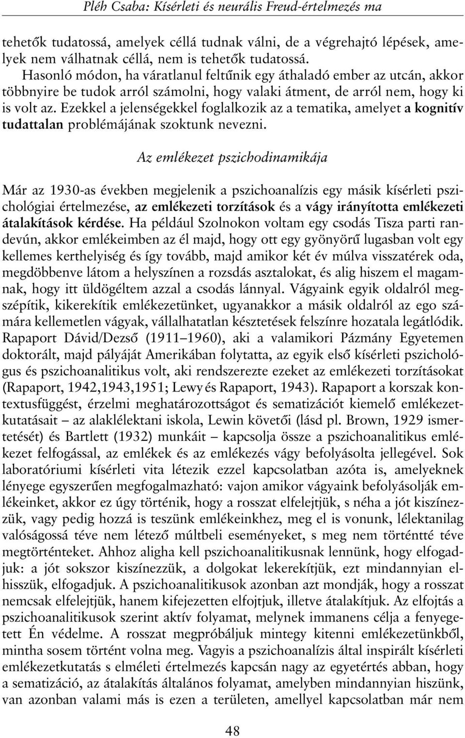 Ezekkel a jelenségekkel foglalkozik az a tematika, amelyet a kognitív tudattalan problémájának szoktunk nevezni.