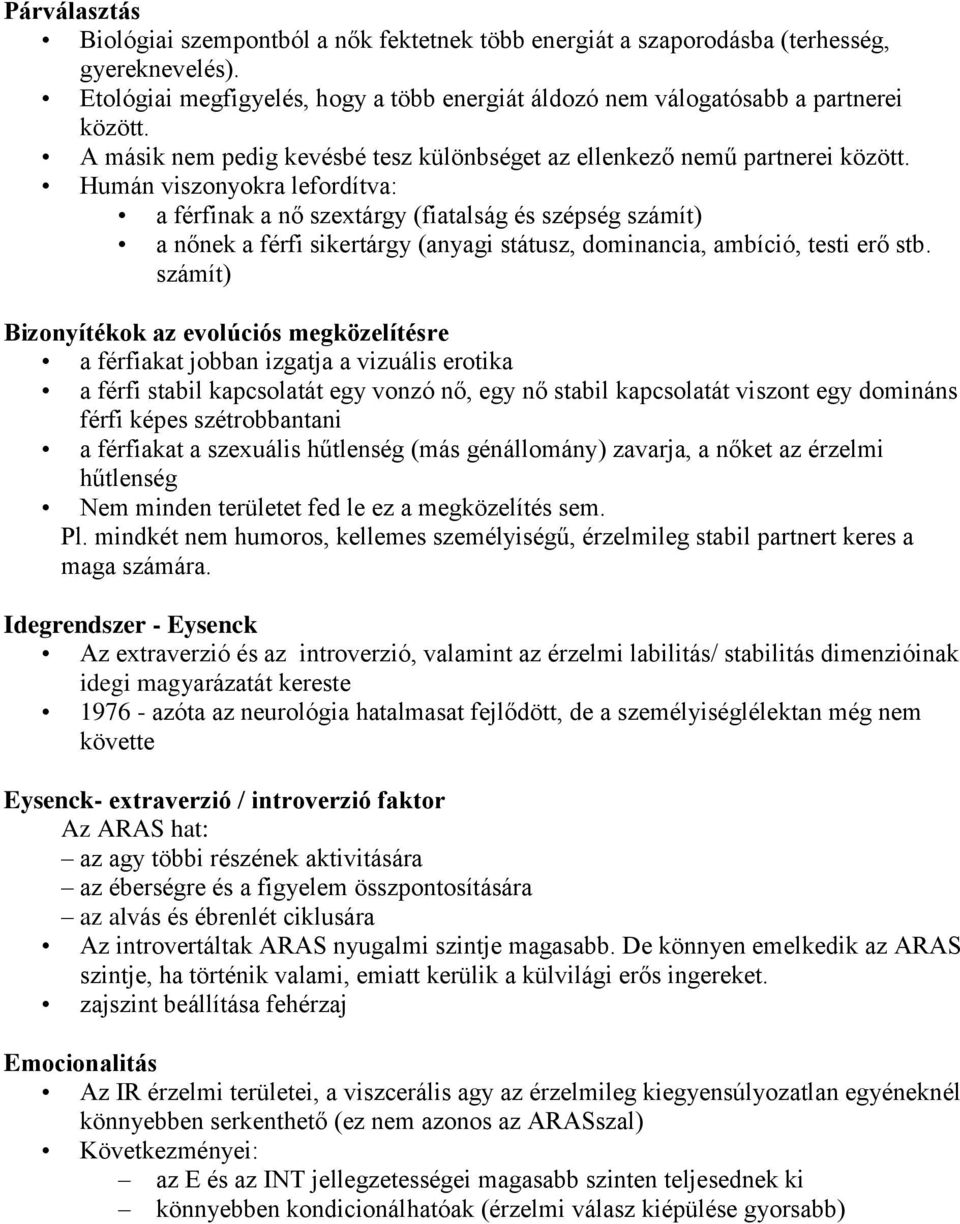 Humán viszonyokra lefordítva: a férfinak a nő szextárgy (fiatalság és szépség számít) a nőnek a férfi sikertárgy (anyagi státusz, dominancia, ambíció, testi erő stb.