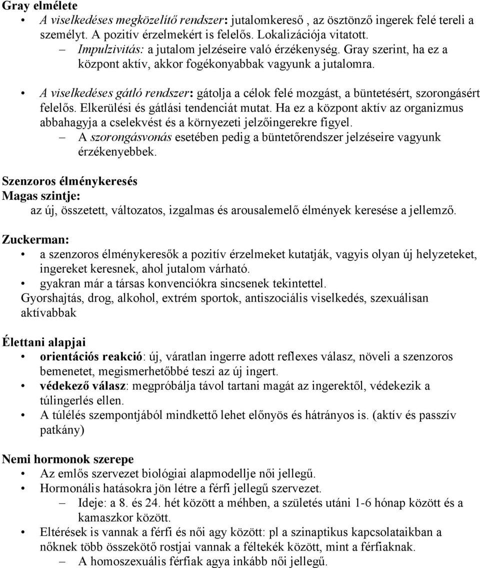 A viselkedéses gátló rendszer: gátolja a célok felé mozgást, a büntetésért, szorongásért felelős. Elkerülési és gátlási tendenciát mutat.