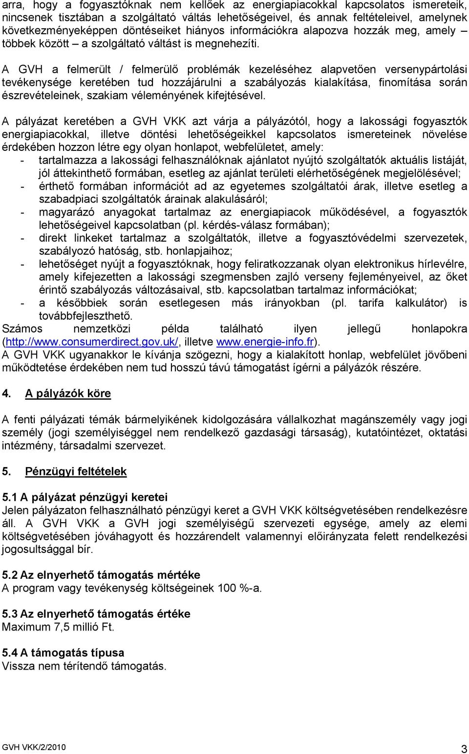 A GVH a felmerült / felmerülı problémák kezeléséhez alapvetıen versenypártolási tevékenysége keretében tud hozzájárulni a szabályozás kialakítása, finomítása során észrevételeinek, szakiam