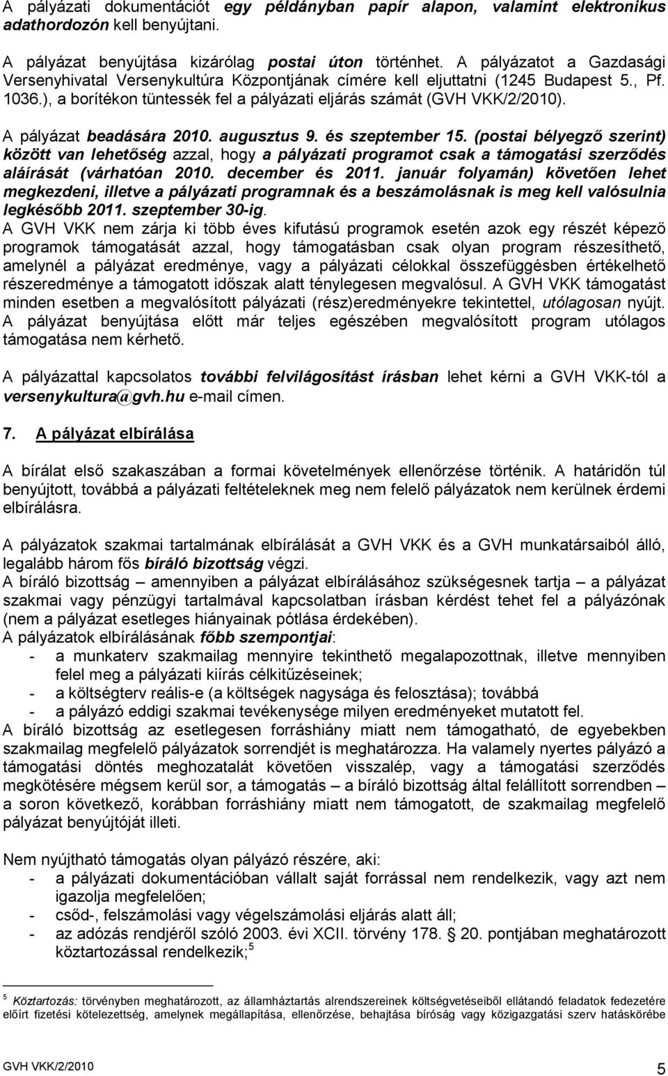 A pályázat beadására 2010. augusztus 9. és szeptember 15. (postai bélyegzı szerint) között van lehetıség azzal, hogy a pályázati programot csak a támogatási szerzıdés aláírását (várhatóan 2010.