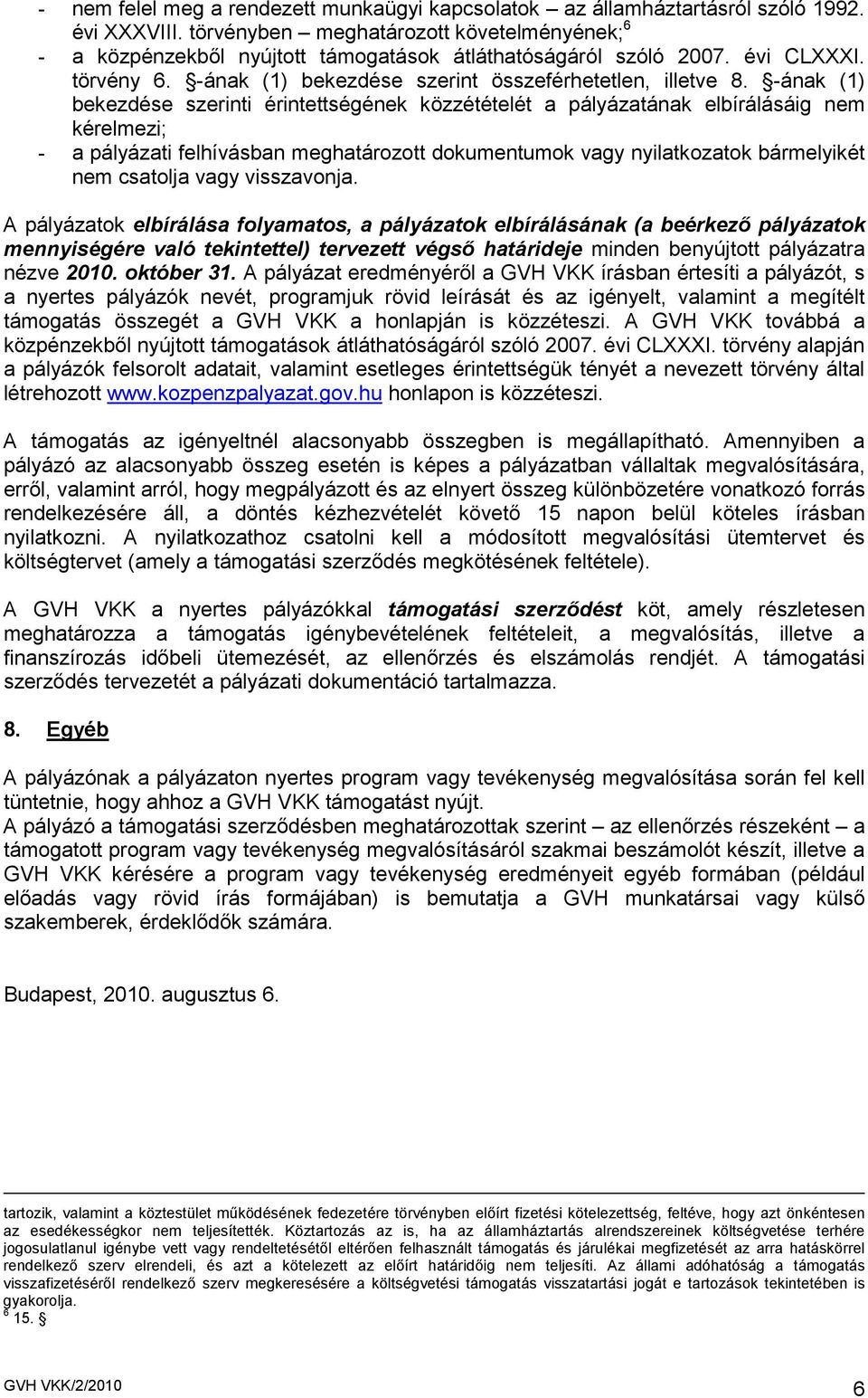 -ának (1) bekezdése szerinti érintettségének közzétételét a pályázatának elbírálásáig nem kérelmezi; - a pályázati felhívásban meghatározott dokumentumok vagy nyilatkozatok bármelyikét nem csatolja