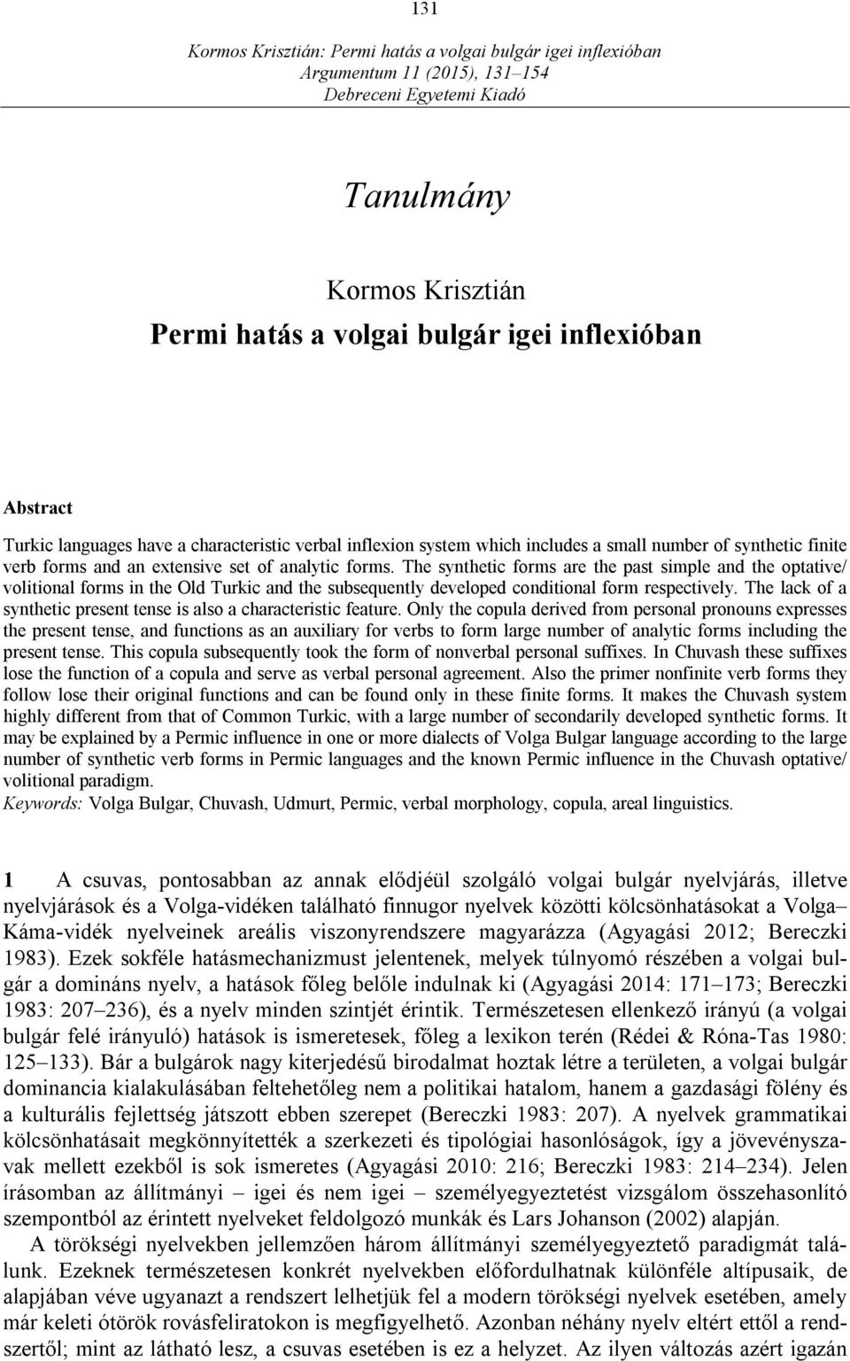 The synthetic forms are the past simple and the optative/ volitional forms in the Old Turkic and the subsequently developed conditional form respectively.