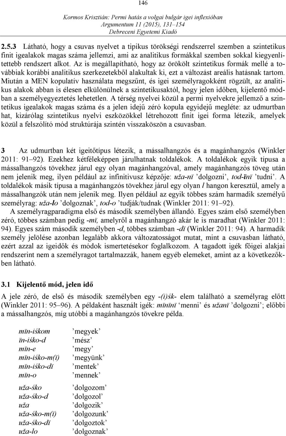 alkot. Az is megállapítható, hogy az örökölt szintetikus formák mellé a továbbiak korábbi analitikus szerkezetekből alakultak ki, ezt a változást areális hatásnak tartom.