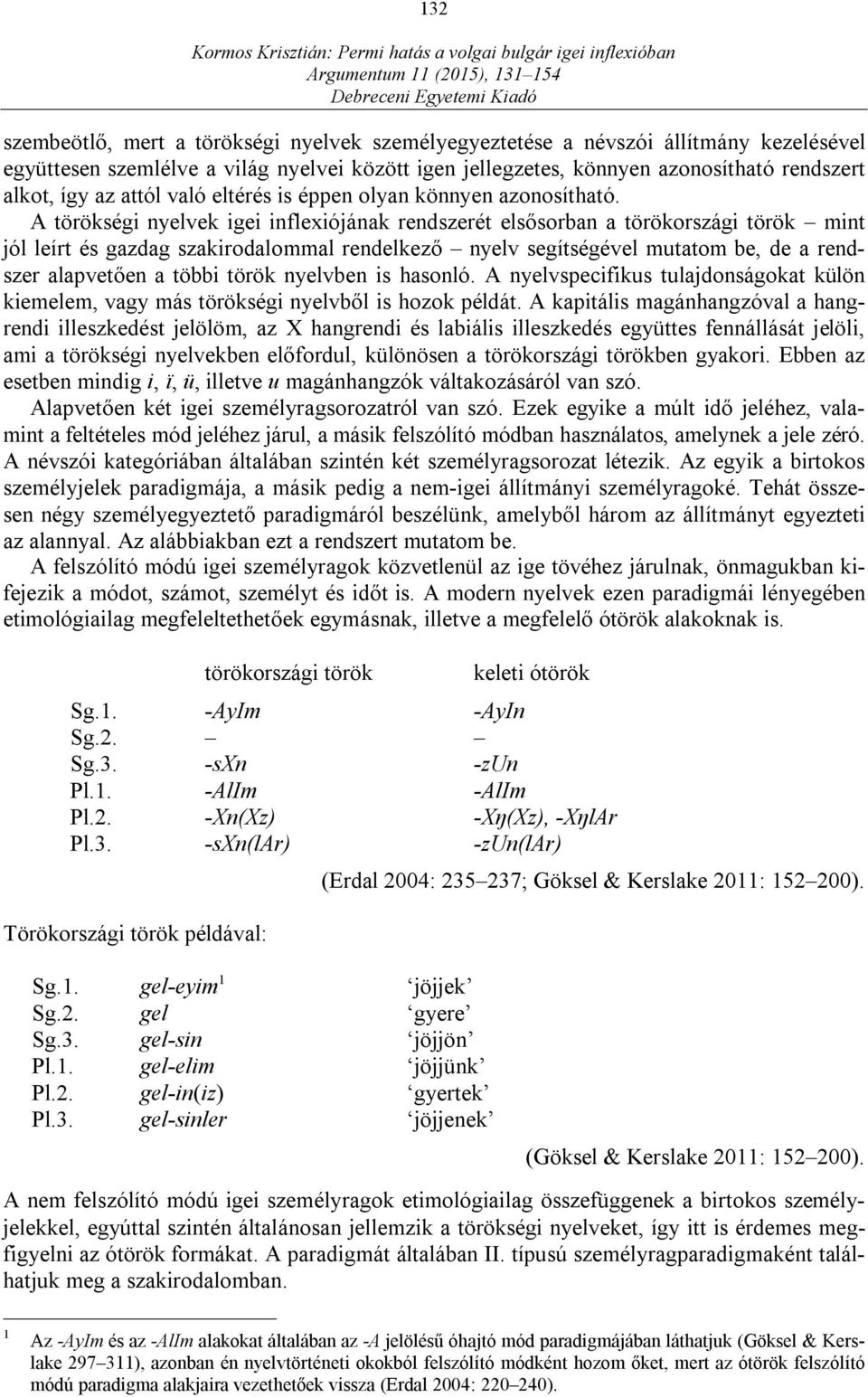 A törökségi nyelvek igei inflexiójának rendszerét elsősorban a törökországi török mint jól leírt és gazdag szakirodalommal rendelkező nyelv segítségével mutatom be, de a rendszer alapvetően a többi