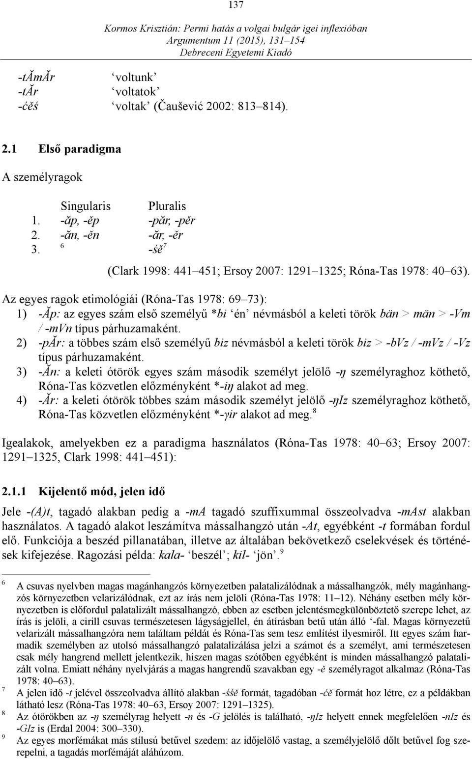 Az egyes ragok etimológiái (Róna-Tas 1978: 69 73): 1) -Ăp: az egyes szám első személyű *bi én névmásból a keleti török bän > män > -Vm / -mvn típus párhuzamaként.