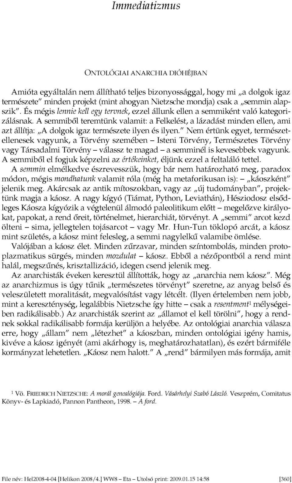 A semmiből teremtünk valamit: a Felkelést, a lázadást minden ellen, ami azt állítja: A dolgok igaz természete ilyen és ilyen.