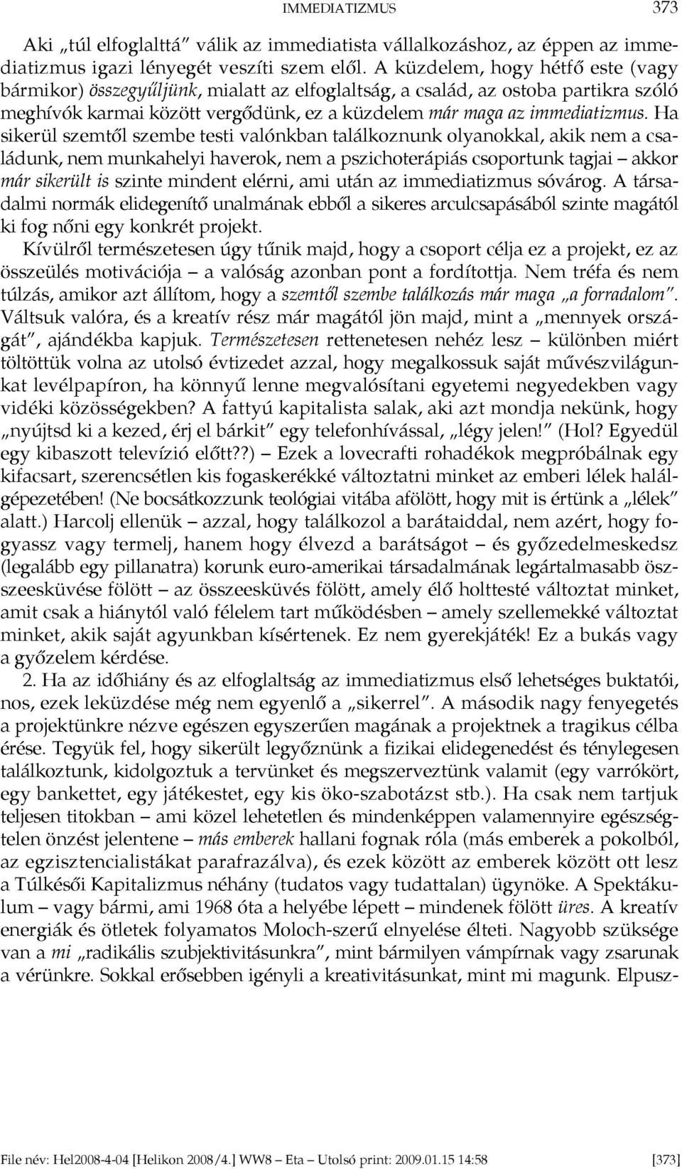 Ha sikerül szemtől szembe testi valónkban találkoznunk olyanokkal, akik nem a családunk, nem munkahelyi haverok, nem a pszichoterápiás csoportunk tagjai akkor már sikerült is szinte mindent elérni,