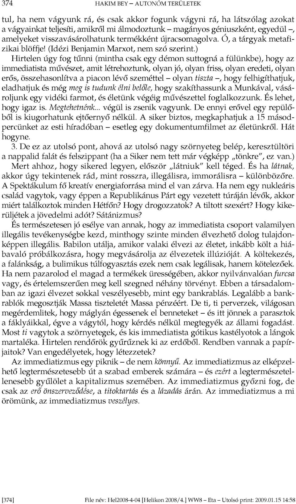 ) Hirtelen úgy fog tűnni (mintha csak egy démon suttogná a fülünkbe), hogy az immediatista művészet, amit létrehoztunk, olyan jó, olyan friss, olyan eredeti, olyan erős, összehasonlítva a piacon lévő