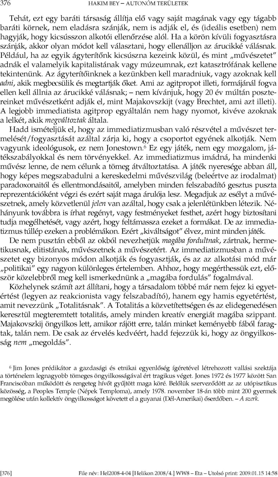 Például, ha az egyik ágyterítőnk kicsúszna kezeink közül, és mint művészetet adnák el valamelyik kapitalistának vagy múzeumnak, ezt katasztrófának kellene tekintenünk.