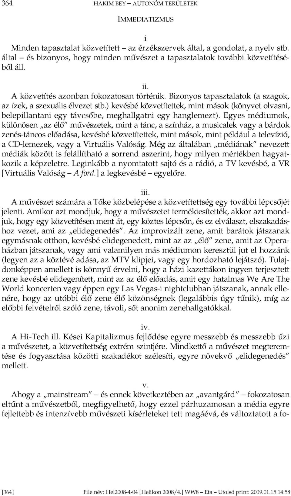 ) kevésbé közvetítettek, mint mások (könyvet olvasni, belepillantani egy távcsőbe, meghallgatni egy hanglemezt).