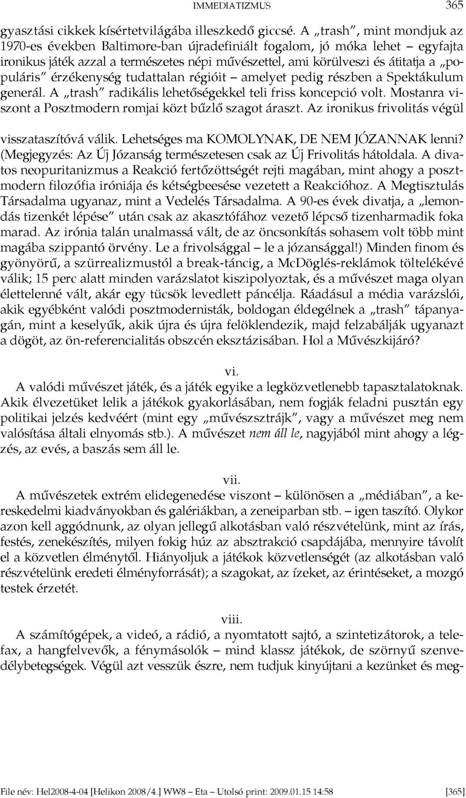 érzékenység tudattalan régióit amelyet pedig részben a Spektákulum generál. A trash radikális lehetőségekkel teli friss koncepció volt. Mostanra viszont a Posztmodern romjai közt bűzlő szagot áraszt.