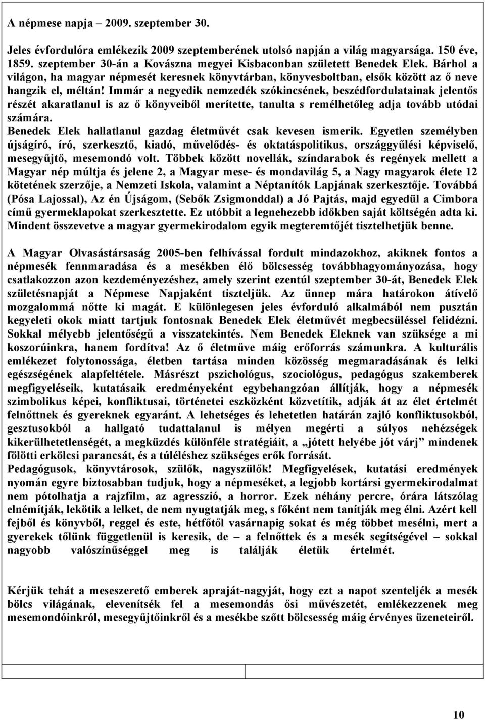 Immár a negyedik nemzedék szókincsének, beszédfordulatainak jelentős részét akaratlanul is az ő könyveiből merítette, tanulta s remélhetőleg adja tovább utódai számára.