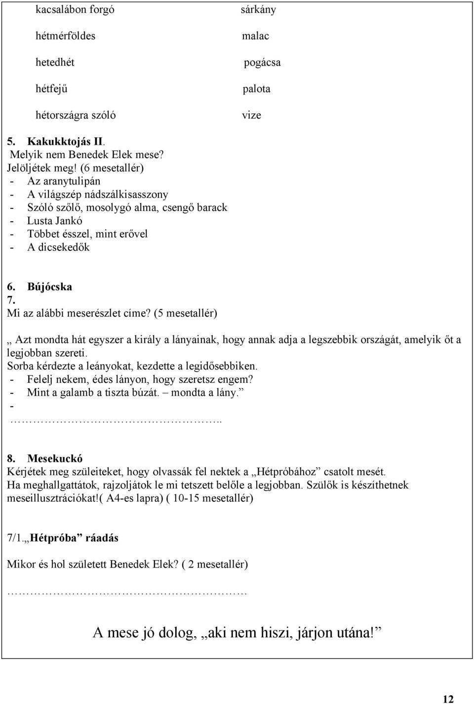 Mi az alábbi meserészlet címe? (5 mesetallér) Azt mondta hát egyszer a király a lányainak, hogy annak adja a legszebbik országát, amelyik őt a legjobban szereti.