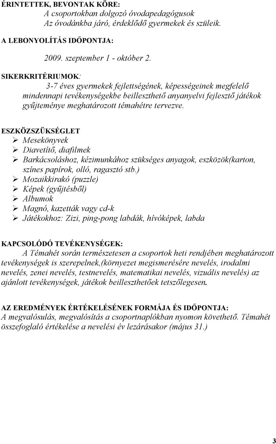 ESZKÖZSZÜKSÉGLET Mesekönyvek Diavetítő, diafilmek Barkácsoláshoz, kézimunkához szükséges anyagok, eszközök(karton, színes papírok, olló, ragasztó stb.