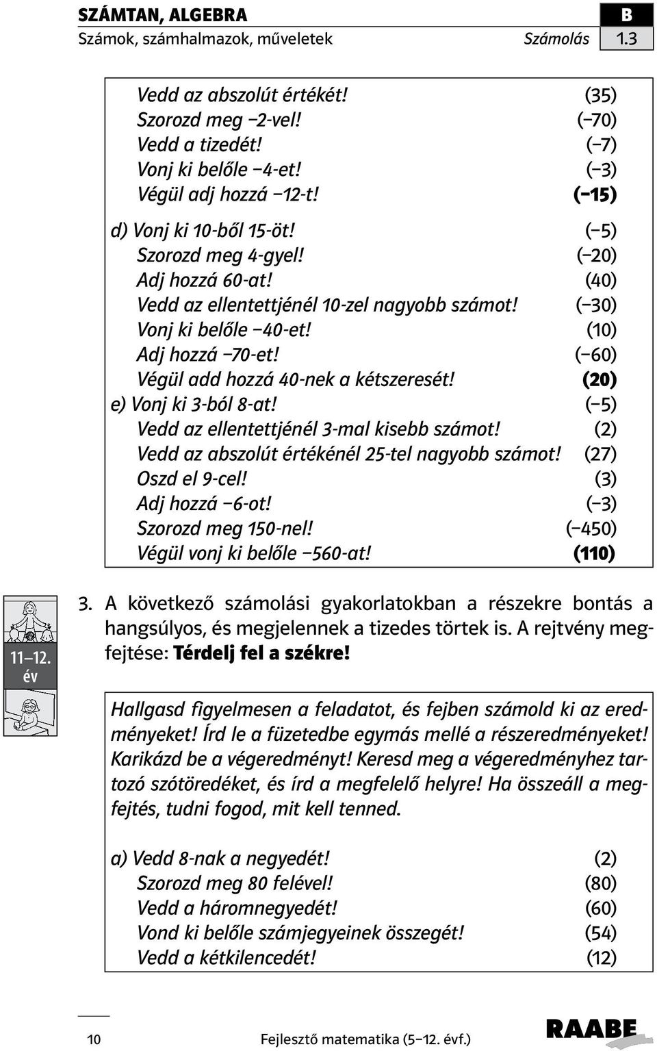 ( 5) Vedd az ellentettjénél 3-mal kisebb számot! (2) Vedd az abszolút értékénél 25-tel nagyobb számot! (27) Oszd el 9-cel! (3) Adj hozzá 6-ot! ( 3) Szorozd meg 150-nel!