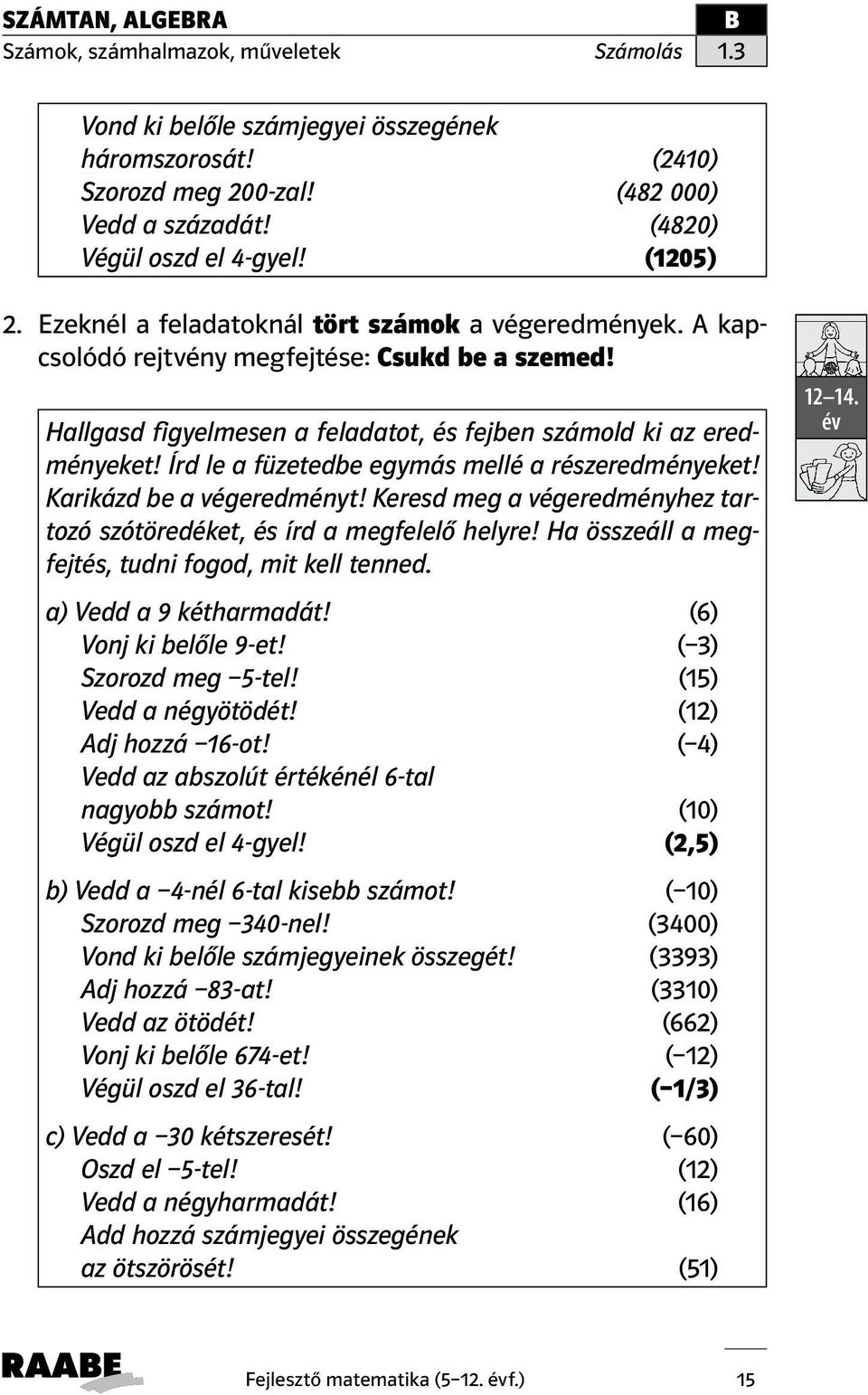 Írd le a füzetedbe egymás mellé a részeredményeket! Karikázd be a végeredményt! Keresd meg a végeredményhez tartozó szótöredéket, és írd a megfelelő helyre!