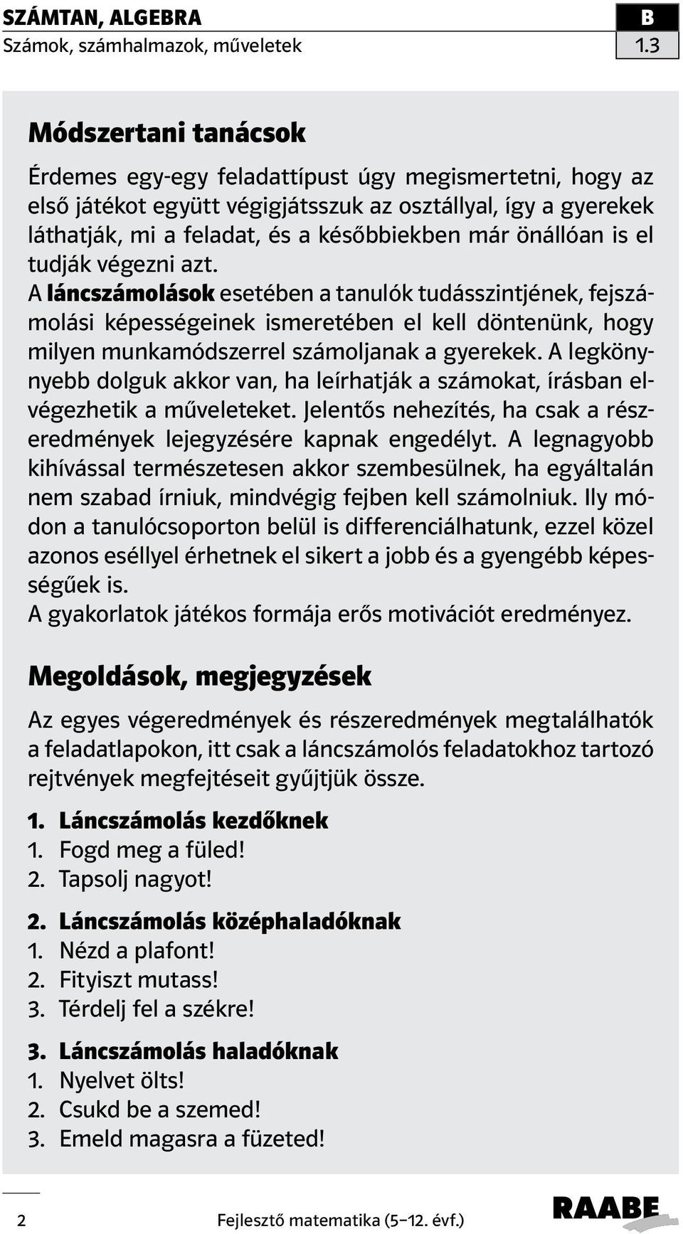 is el tudják végezni azt. A láncszámolások esetében a tanulók tudásszintjének, fejszámolási képességeinek ismeretében el kell döntenünk, hogy milyen munkamódszerrel számoljanak a gyerekek.