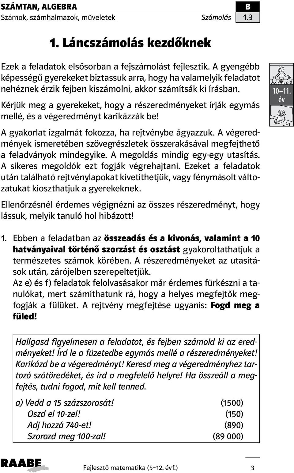 Kérjük meg a gyerekeket, hogy a részeredményeket írják egymás mellé, és a végeredményt karikázzák be! A gyakorlat izgalmát fokozza, ha rejtvénybe ágyazzuk.