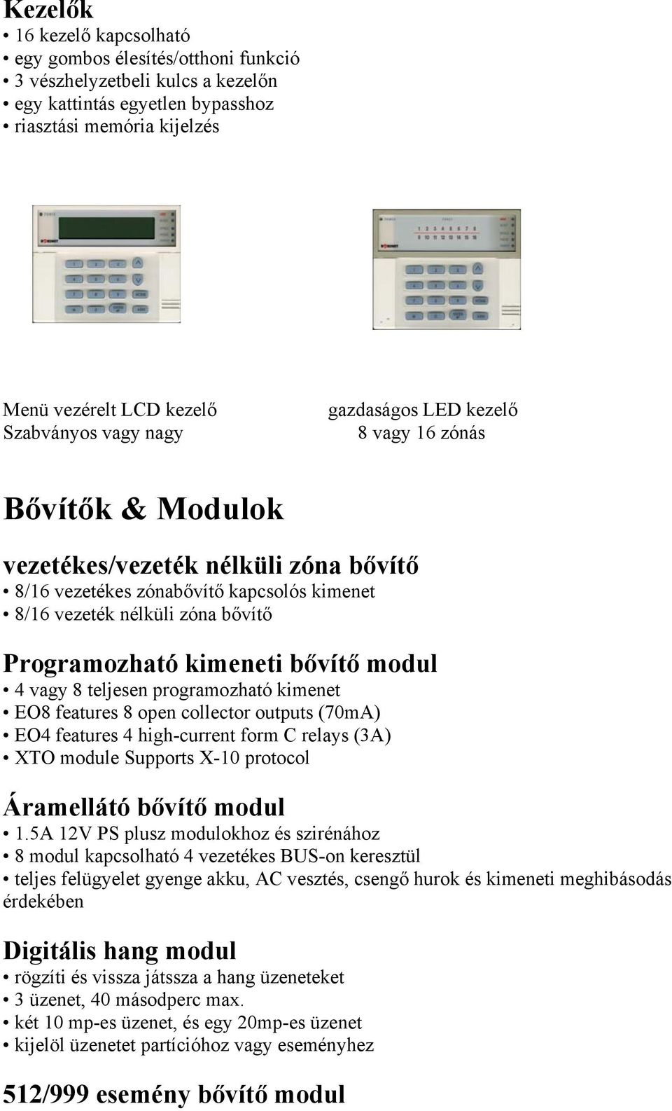 kimeneti bővítő modul 4 vagy 8 teljesen programozható kimenet EO8 features 8 open collector outputs (70mA) EO4 features 4 high-current form C relays (3A) XTO module Supports X-10 protocol Áramellátó