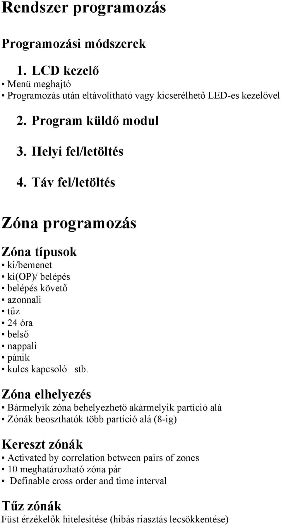 Táv fel/letöltés Zóna programozás Zóna típusok ki/bemenet ki(op)/ belépés belépés követő azonnali tűz 24 óra belső nappali pánik kulcs kapcsoló stb.