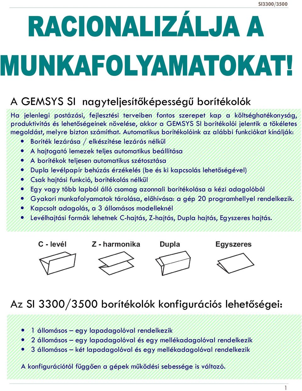 Automatikus borítékolóink az alábbi funkciókat kínálják: Boríték lezárása / elkészítése lezárás nélkül A hajtogató lemezek teljes automatikus beállítása A borítékok teljesen automatikus szétosztása