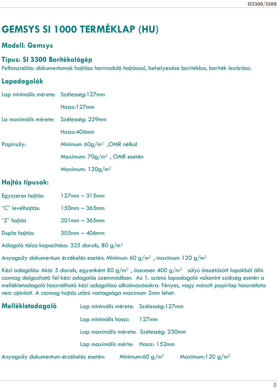 Hajtás típusok: Egyszeres hajtás: C levélhajtás: Z hajtás Dupla hajtás: 127mm 315mm 150mm 365mm 201mm 365mm 305mm 406mm Adagoló tálca kapacitása: 325 darab, 80 g/m 2 Anyagsúly dokumentum érzékelés