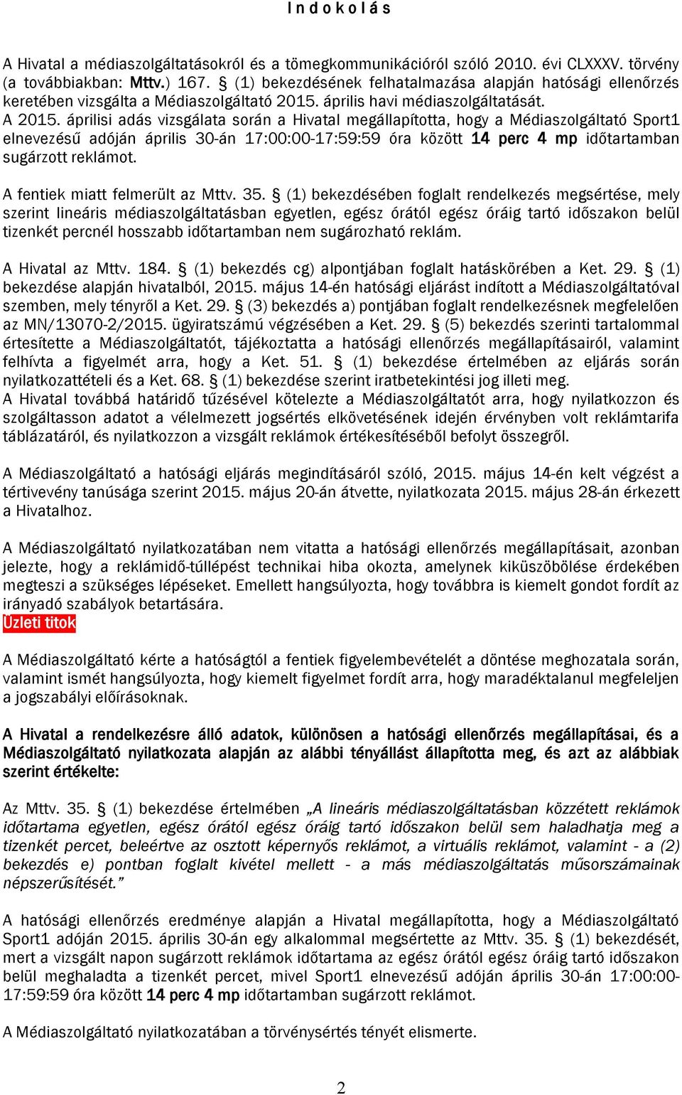 áprilisi adás vizsgálata során a Hivatal megállapította, hogy a Médiaszolgáltató Sport1 elnevezésű adóján április 30-án 17:00:00-17:59:59 óra között 14 perc 4 mp időtartamban sugárzott reklámot.