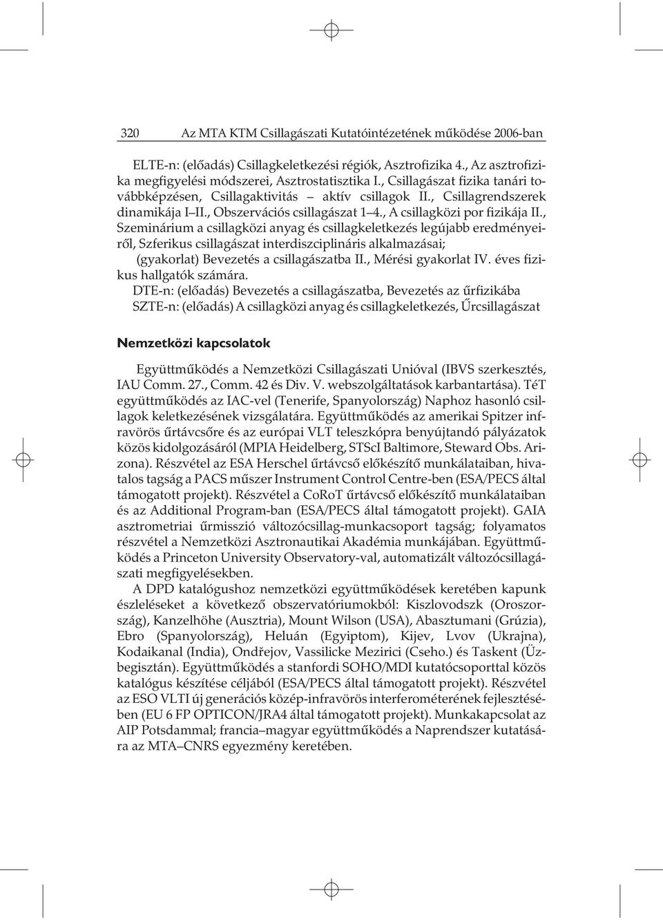 , Szeminárium a csillagközi anyag és csillagkeletkezés legújabb eredményeirõl, Szferikus csillagászat interdiszciplináris alkalmazásai; (gyakorlat) Bevezetés a csillagászatba II., Mérési gyakorlat IV.