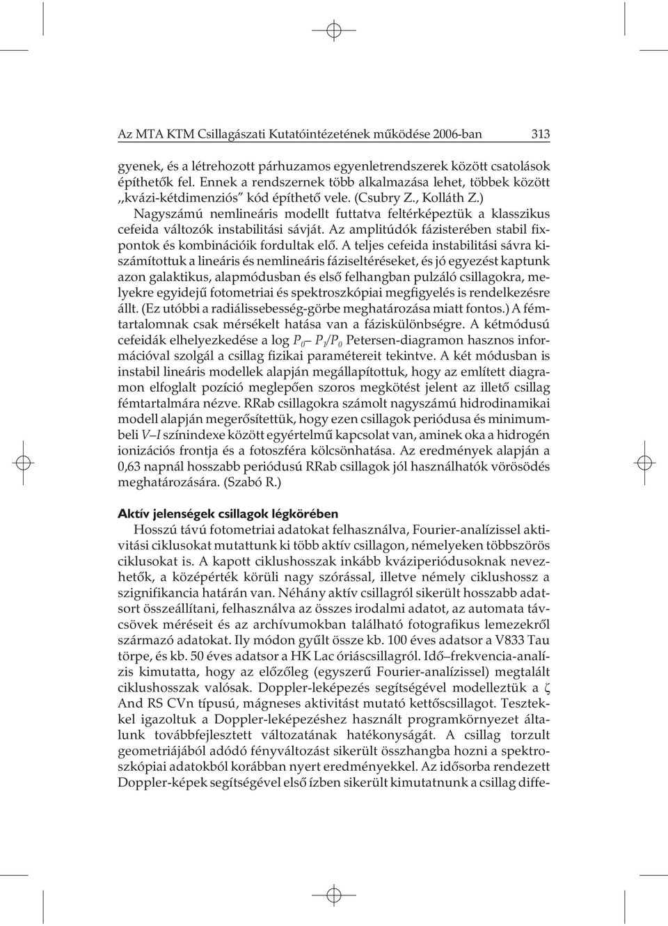 ) Nagyszámú nemlineáris modellt futtatva feltérképeztük a klasszikus cefeida változók instabilitási sávját. Az amplitúdók fázisterében stabil fixpontok és kombinációik fordultak elõ.