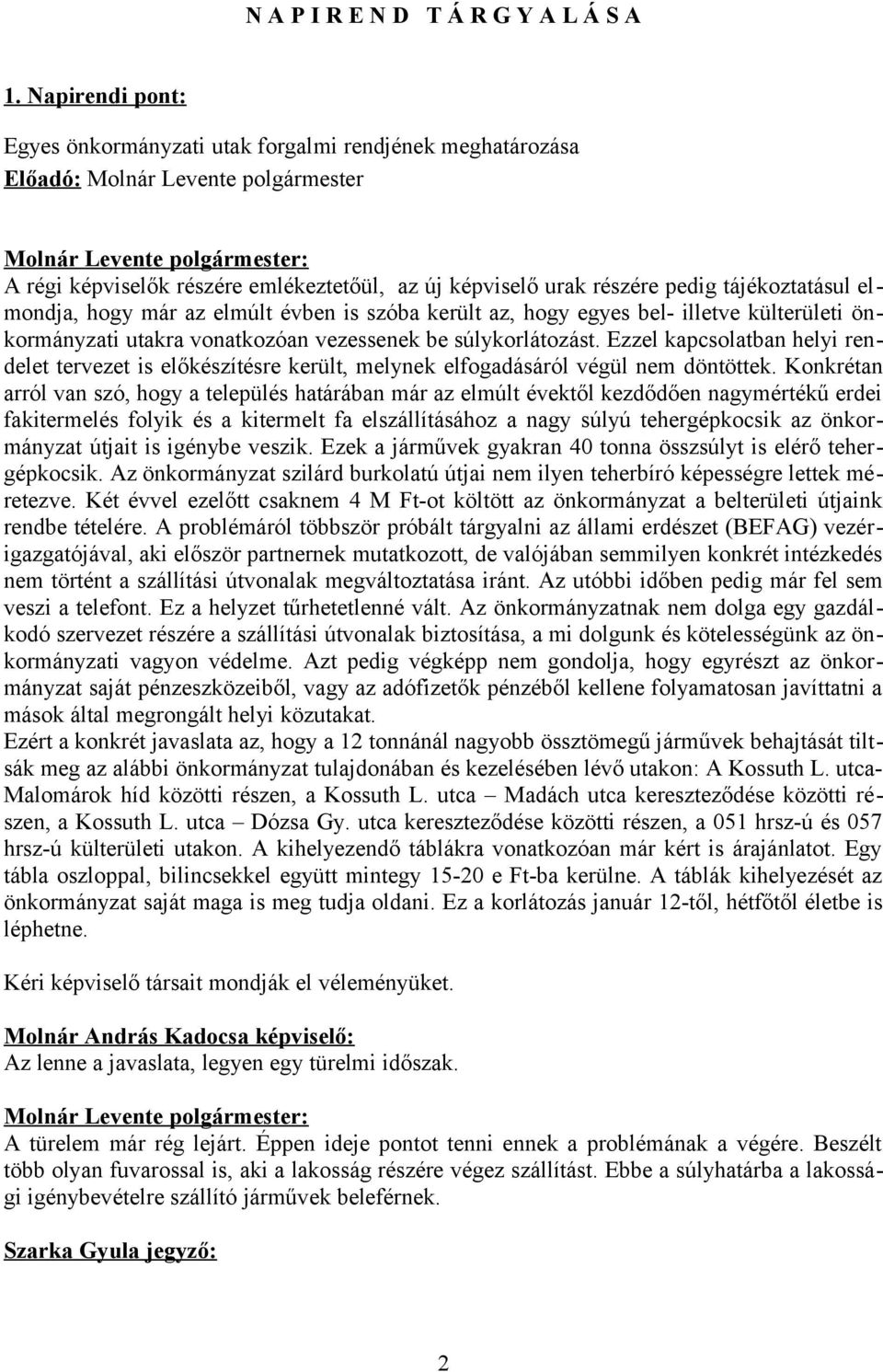 tájékoztatásul elmondja, hogy már az elmúlt évben is szóba került az, hogy egyes bel- illetve külterületi önkormányzati utakra vonatkozóan vezessenek be súlykorlátozást.