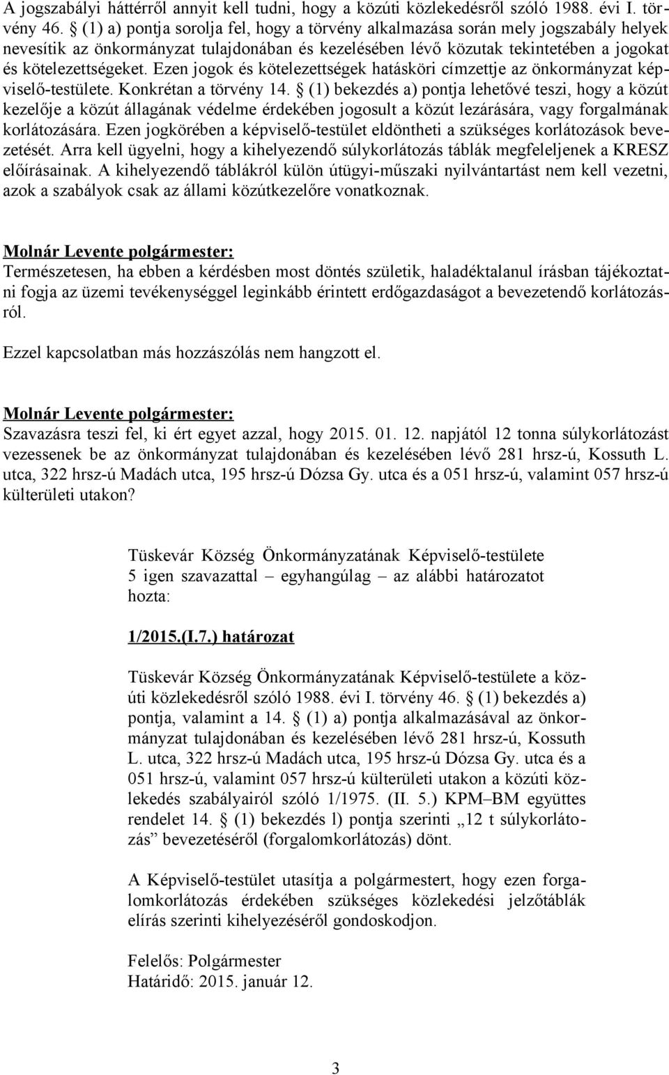 Ezen jogok és kötelezettségek hatásköri címzettje az önkormányzat képviselő-testülete. Konkrétan a törvény 14.